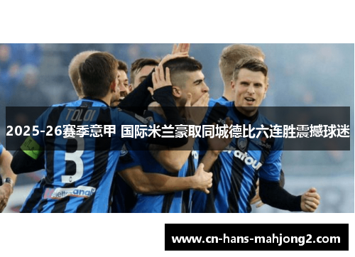 2025-26赛季意甲 国际米兰豪取同城德比六连胜震撼球迷