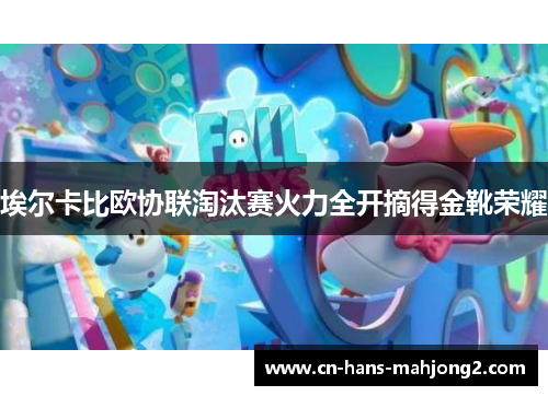 埃尔卡比欧协联淘汰赛火力全开摘得金靴荣耀