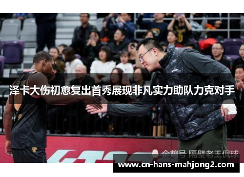 泽卡大伤初愈复出首秀展现非凡实力助队力克对手