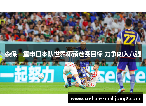 森保一重申日本队世界杯预选赛目标 力争闯入八强